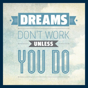 Dreams_dont_work_Unless_you_do