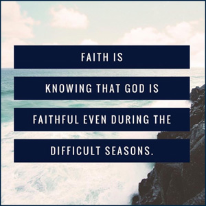 Faith is knowing God is faithful