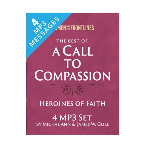 The Best of A Call to Compassion - Heroines of Faith - Women on the Frontlines 4 Message Set - By Michal Ann & James W. Goll