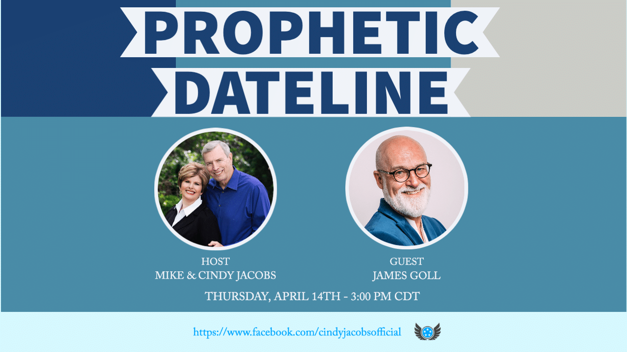 Prophetic Dateline with Mike & Cindy Jacobs and James W. Goll