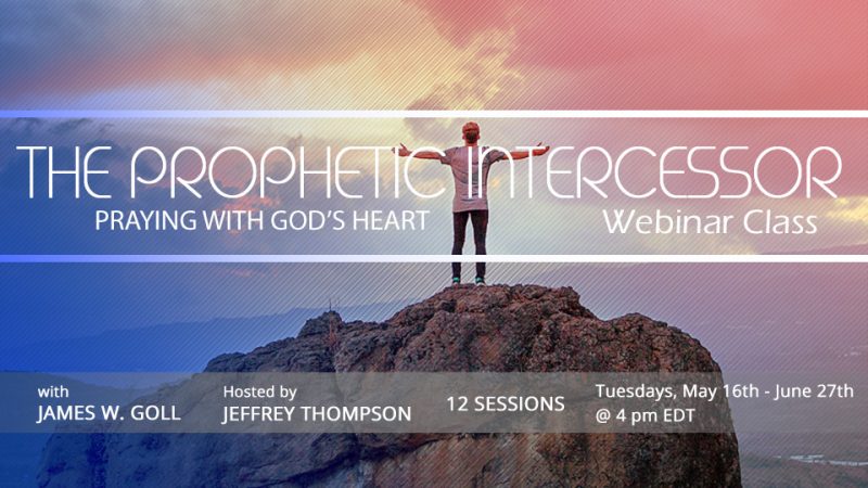 The Prophetic Intercessor Webinar With James W. Goll - Sessions 7 & 8