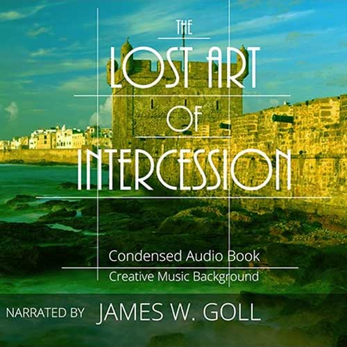 The Lost Art of Intercession Audio Book by James W. Goll